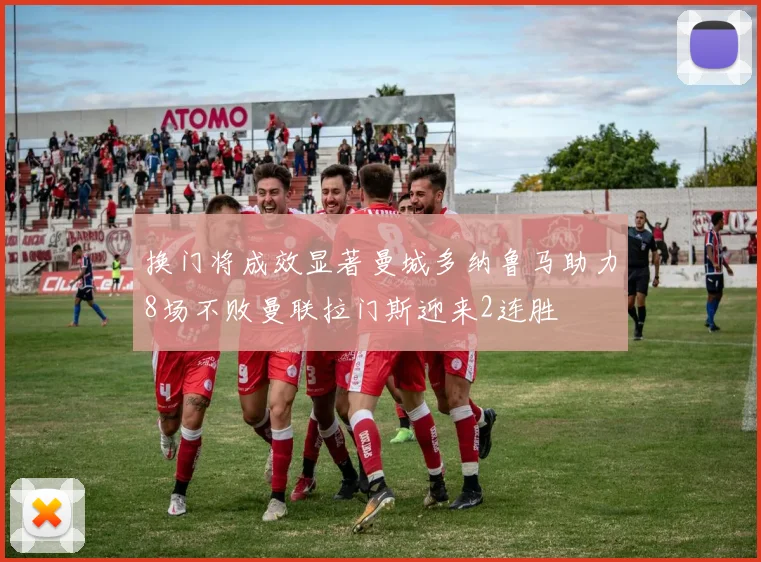 换门将成效显著曼城多纳鲁马助力8场不败曼联拉门斯迎来2连胜