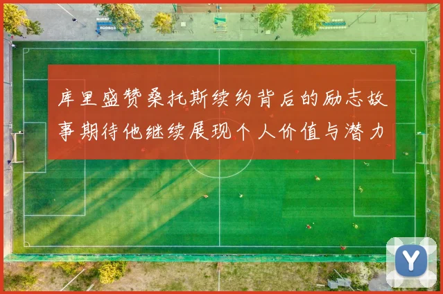 库里盛赞桑托斯续约背后的励志故事期待他继续展现个人价值与潜力