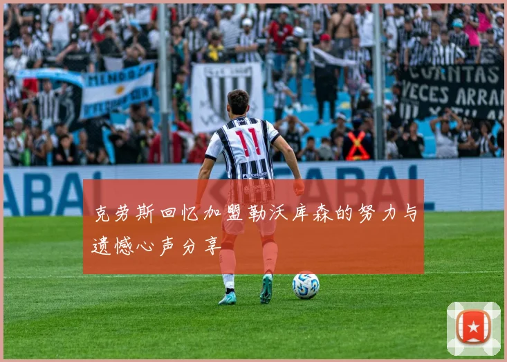 克劳斯回忆加盟勒沃库森的努力与遗憾心声分享